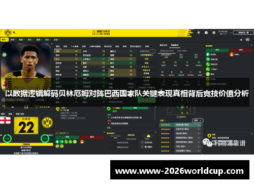 以数据逻辑解码贝林厄姆对阵巴西国家队关键表现真相背后竞技价值分析 以数据逻辑解码贝林厄姆对阵巴西国家队关键表现真相背后竞技价值分析