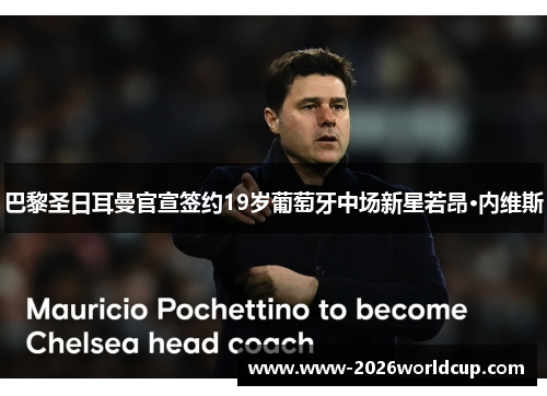 巴黎圣日耳曼官宣签约19岁葡萄牙中场新星若昂·内维斯