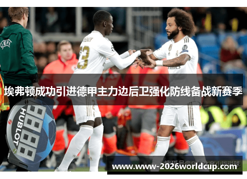 埃弗顿成功引进德甲主力边后卫强化防线备战新赛季