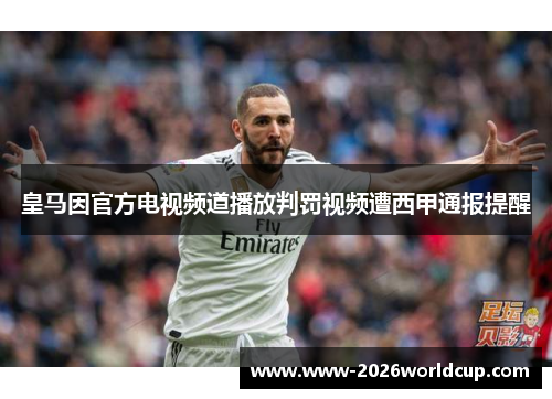 皇马因官方电视频道播放判罚视频遭西甲通报提醒
