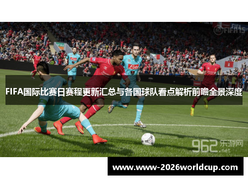 FIFA国际比赛日赛程更新汇总与各国球队看点解析前瞻全景深度 FIFA国际比赛日赛程更新汇总与各国球队看点解析前瞻全景深度